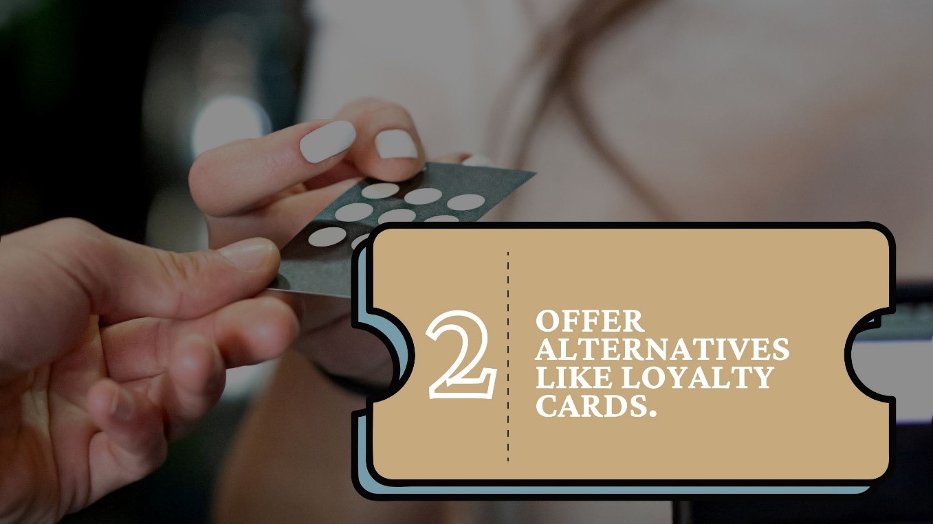 Offer Alternatives Like Loyalty Cards